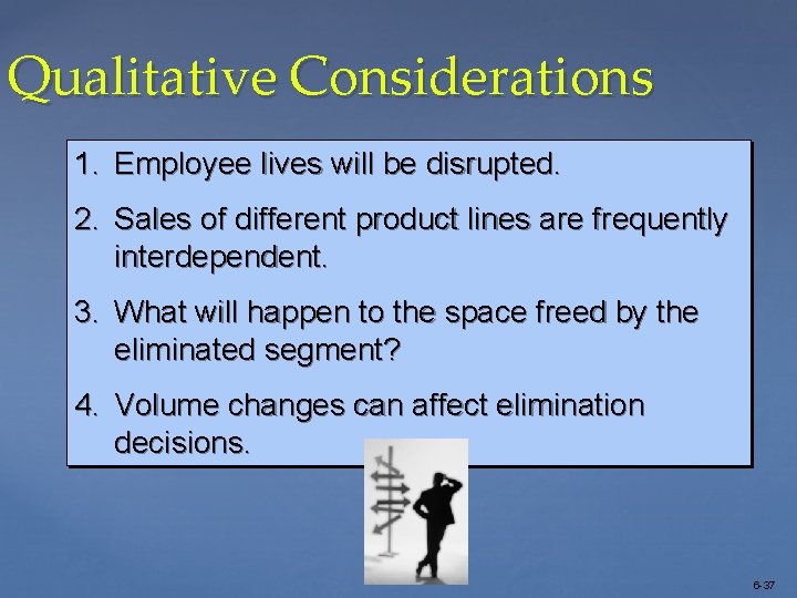 Qualitative Considerations 1. Employee lives will be disrupted. 2. Sales of different product lines