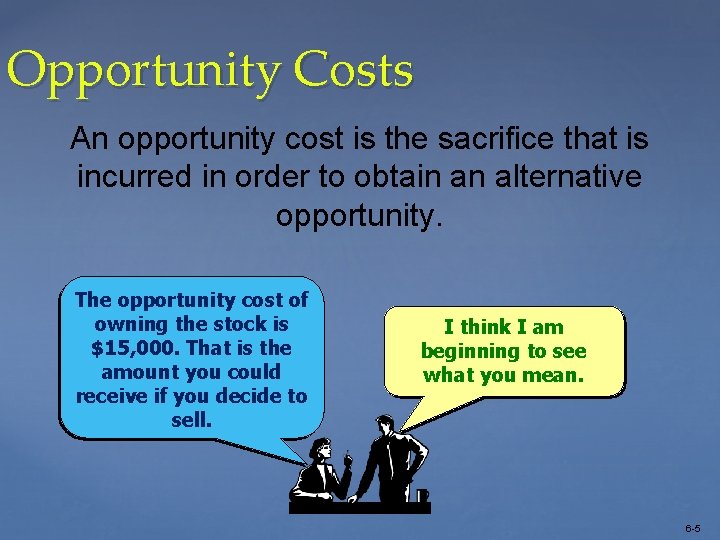 Opportunity Costs An opportunity cost is the sacrifice that is incurred in order to