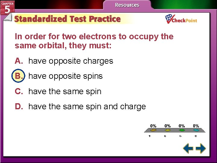 In order for two electrons to occupy the same orbital, they must: A. have