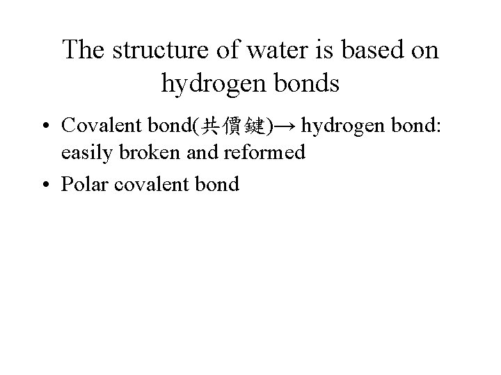 The structure of water is based on hydrogen bonds • Covalent bond(共價鍵)→ hydrogen bond:
