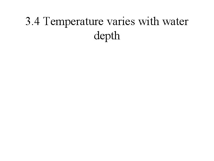 3. 4 Temperature varies with water depth 