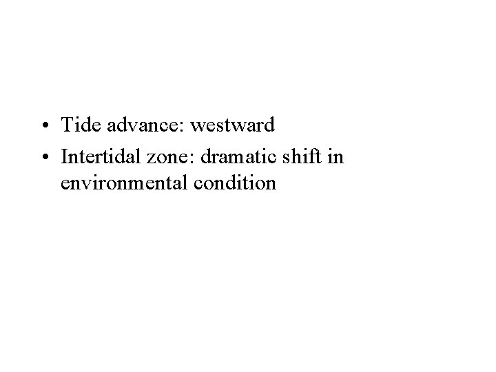  • Tide advance: westward • Intertidal zone: dramatic shift in environmental condition 