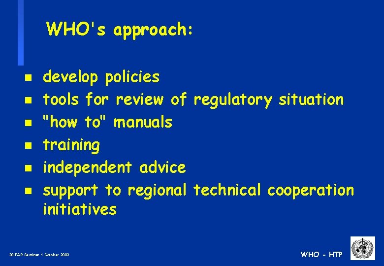 WHO's approach: n n n develop policies tools for review of regulatory situation "how