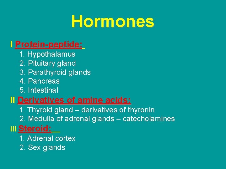 Hormones I Protein-peptide: 1. Hypothalamus 2. Pituitary gland 3. Parathyroid glands 4. Pancreas 5.