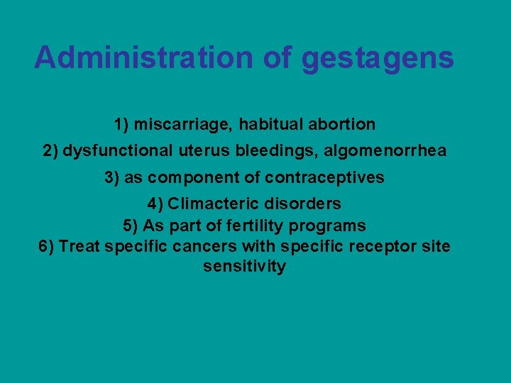 Administration of gestagens 1) miscarriage, habitual abortion 2) dysfunctional uterus bleedings, algomenorrhea 3) as