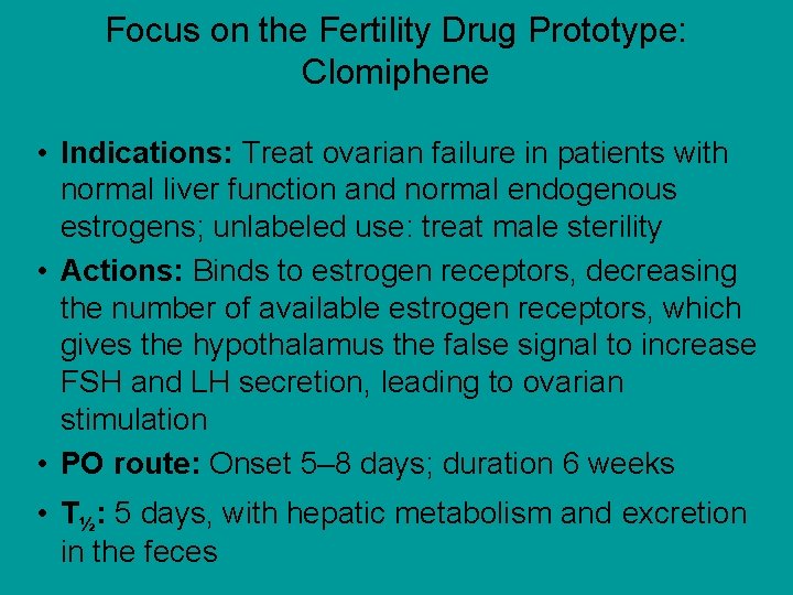 Focus on the Fertility Drug Prototype: Clomiphene • Indications: Treat ovarian failure in patients