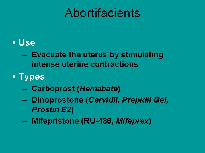 Abortifacients • Use – Evacuate the uterus by stimulating intense uterine contractions • Types