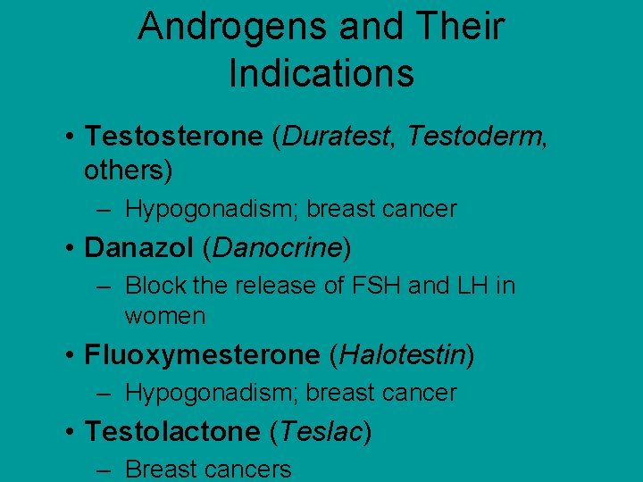 Androgens and Their Indications • Testosterone (Duratest, Testoderm, others) – Hypogonadism; breast cancer •