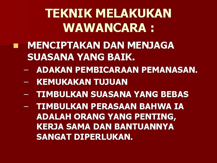 TEKNIK MELAKUKAN WAWANCARA : n MENCIPTAKAN DAN MENJAGA SUASANA YANG BAIK. – – ADAKAN