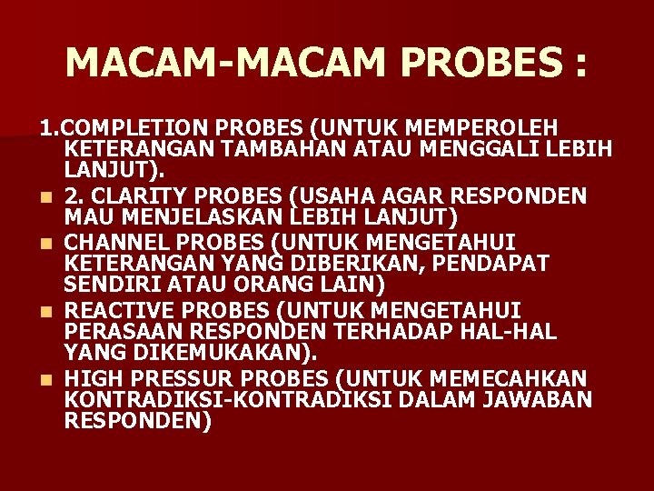 MACAM-MACAM PROBES : 1. COMPLETION PROBES (UNTUK MEMPEROLEH KETERANGAN TAMBAHAN ATAU MENGGALI LEBIH LANJUT).