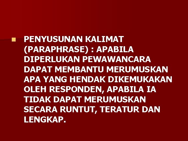 n PENYUSUNAN KALIMAT (PARAPHRASE) : APABILA DIPERLUKAN PEWAWANCARA DAPAT MEMBANTU MERUMUSKAN APA YANG HENDAK