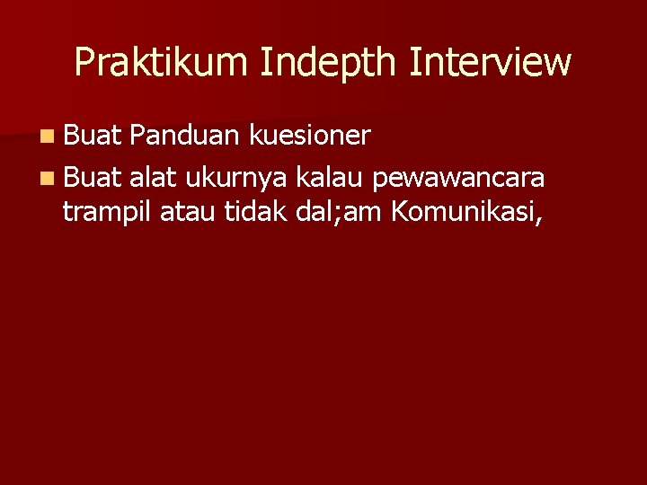 Praktikum Indepth Interview n Buat Panduan kuesioner n Buat alat ukurnya kalau pewawancara trampil