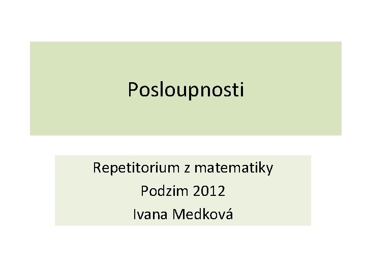 Posloupnosti Repetitorium z matematiky Podzim 2012 Ivana Medková 