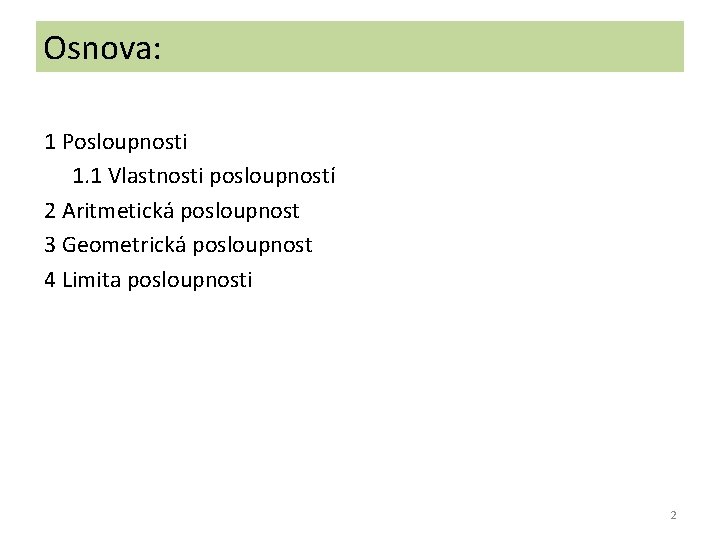 Osnova: 1 Posloupnosti 1. 1 Vlastnosti posloupností 2 Aritmetická posloupnost 3 Geometrická posloupnost 4