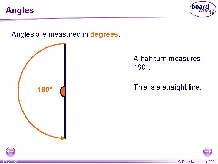 Angles are measured in degrees. A half turn measures 180° 19 of 69 This