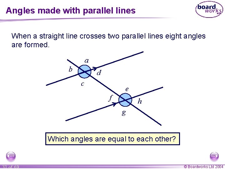 Angles made with parallel lines When a straight line crosses two parallel lines eight
