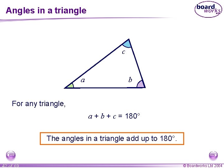 Angles in a triangle c a b For any triangle, a + b +