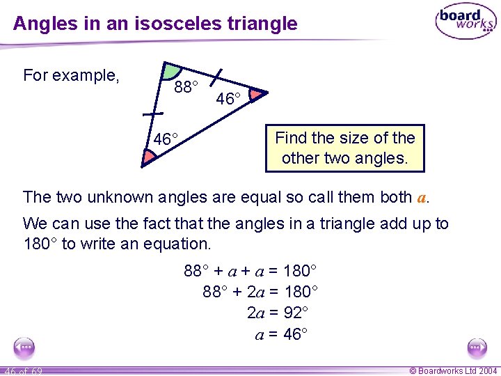 Angles in an isosceles triangle For example, 88° a 46° Find the size of