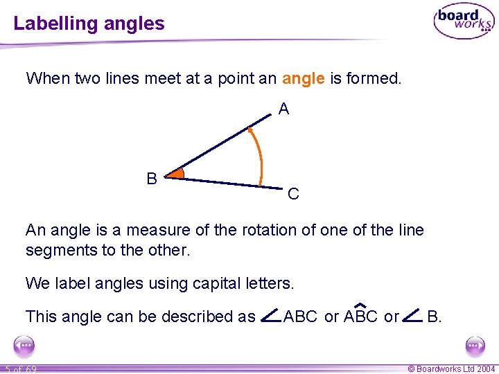 Labelling angles When two lines meet at a point an angle is formed. A