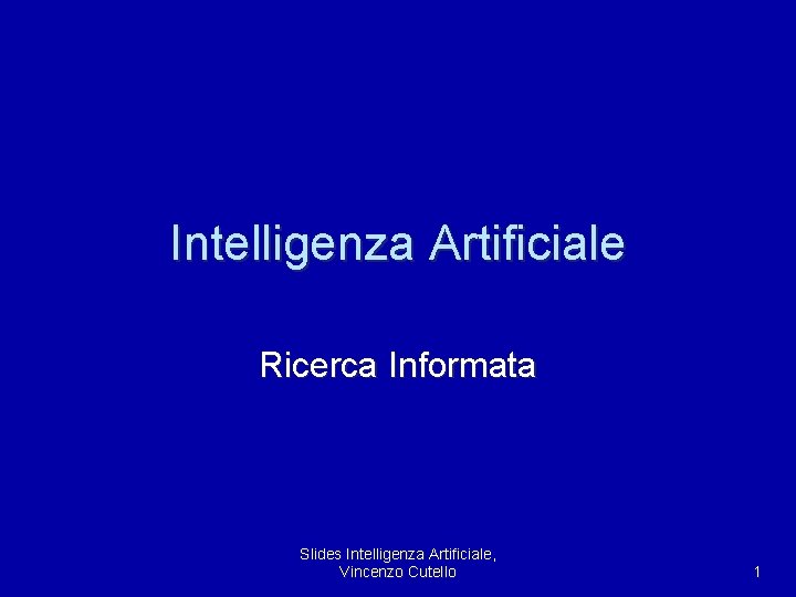 Intelligenza Artificiale Ricerca Informata Slides Intelligenza Artificiale, Vincenzo Cutello 1 