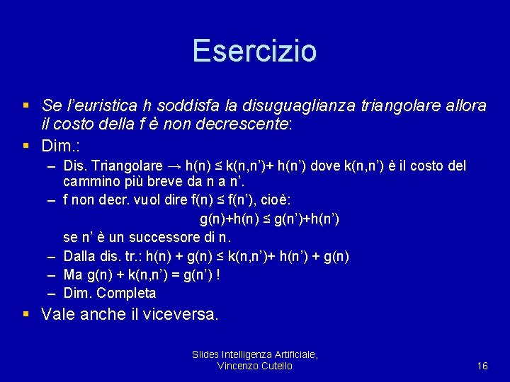 Esercizio § Se l’euristica h soddisfa la disuguaglianza triangolare allora il costo della f