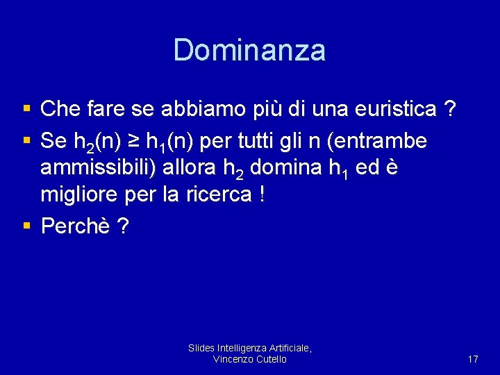 Dominanza § Che fare se abbiamo più di una euristica ? § Se h