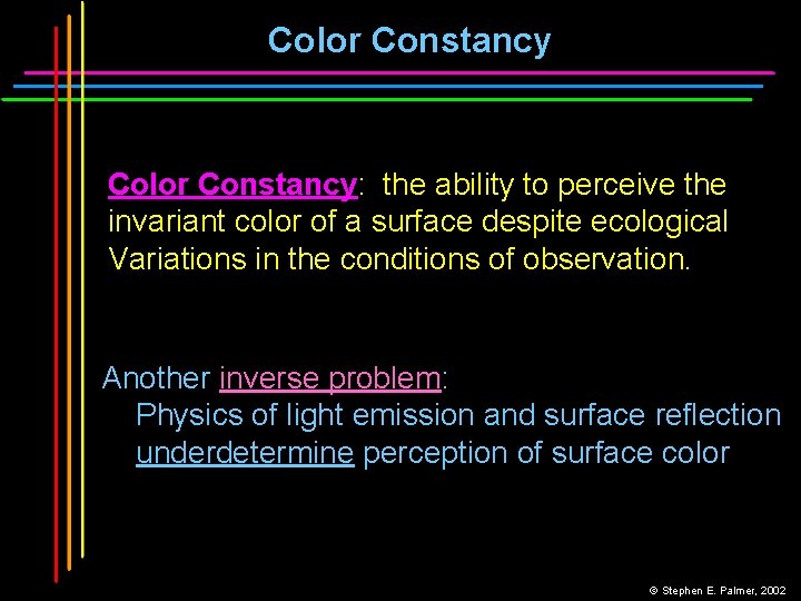 Color Constancy: the ability to perceive the invariant color of a surface despite ecological