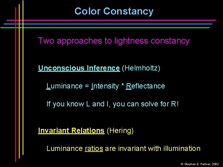 Color Constancy Two approaches to lightness constancy Unconscious Inference (Helmholtz) Luminance = Intensity *