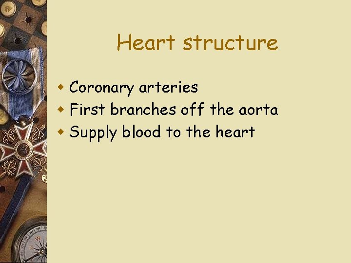 Heart structure w Coronary arteries w First branches off the aorta w Supply blood