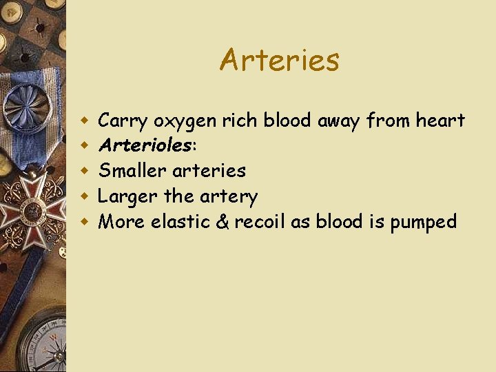 Arteries w w w Carry oxygen rich blood away from heart Arterioles: Smaller arteries