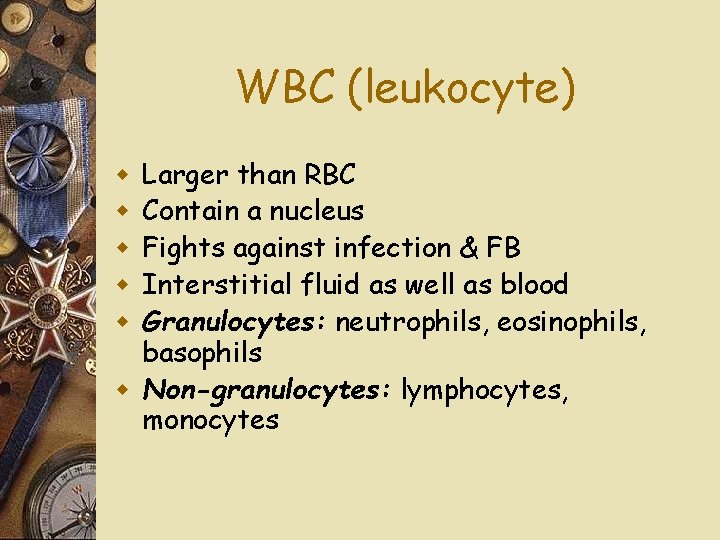 WBC (leukocyte) Larger than RBC Contain a nucleus Fights against infection & FB Interstitial