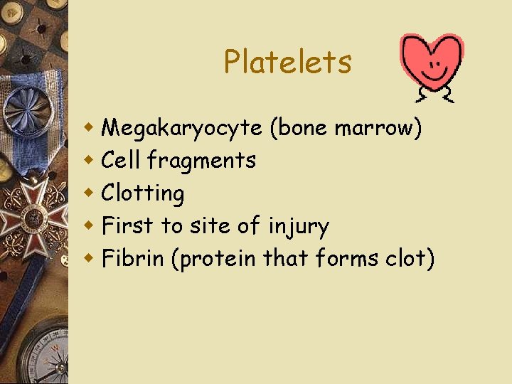 Platelets w Megakaryocyte (bone marrow) w Cell fragments w Clotting w First to site