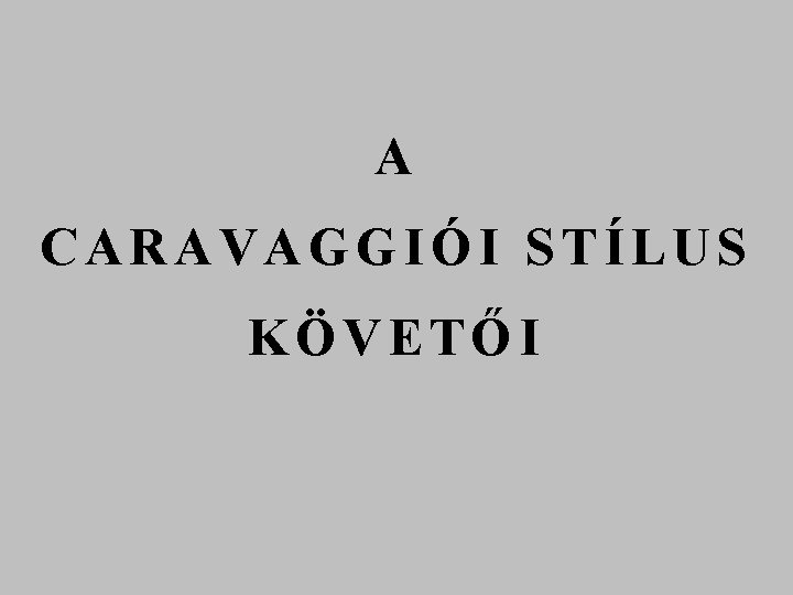 A CARAVAGGIÓI STÍLUS KÖVETŐI 