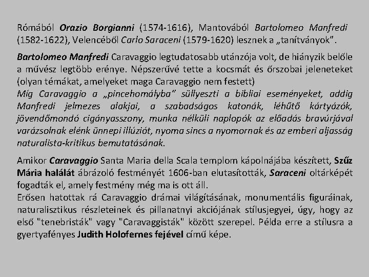 Rómából Orazio Borgianni (1574 -1616), Mantovából Bartolomeo Manfredi (1582 -1622), Velencéből Carlo Saraceni (1579