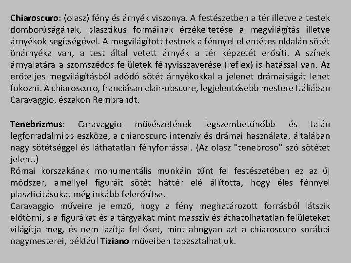 Chiaroscuro: (olasz) fény és árnyék viszonya. A festészetben a tér illetve a testek domborúságának,