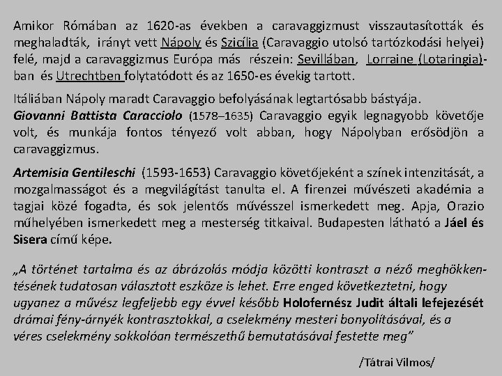 Amikor Rómában az 1620 -as években a caravaggizmust visszautasították és meghaladták, irányt vett Nápoly