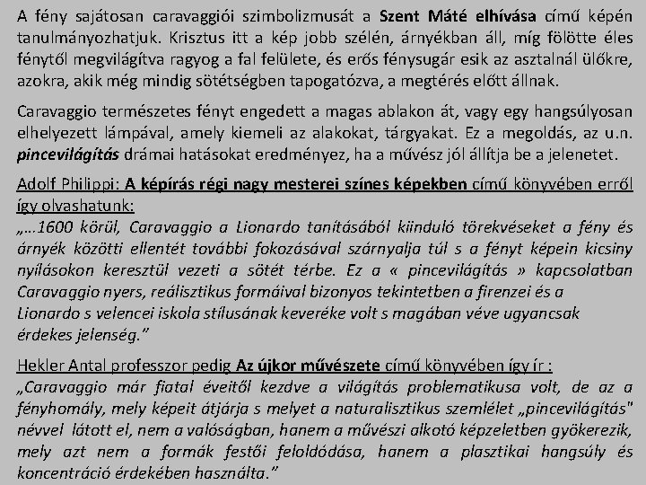 A fény sajátosan caravaggiói szimbolizmusát a Szent Máté elhívása című képén tanulmányozhatjuk. Krisztus itt