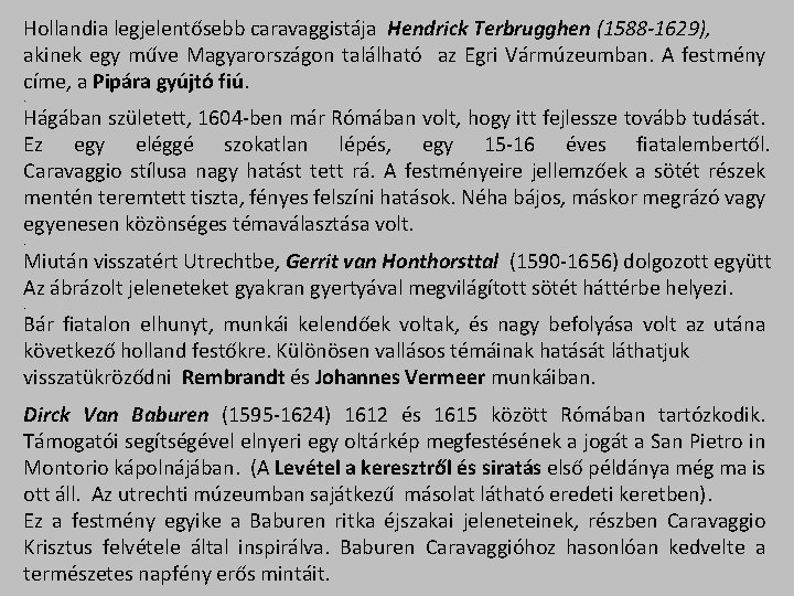 Hollandia legjelentősebb caravaggistája Hendrick Terbrugghen (1588 -1629), akinek egy műve Magyarországon található az Egri