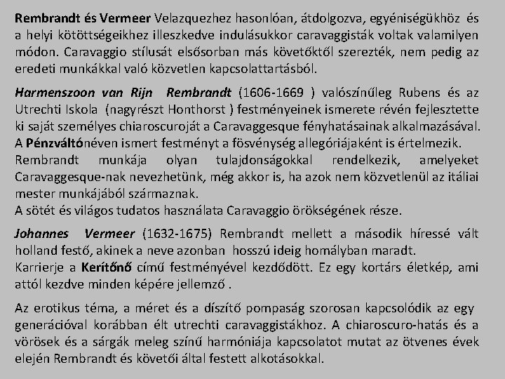 Rembrandt és Vermeer Velazquezhez hasonlóan, átdolgozva, egyéniségükhöz és a helyi kötöttségeikhez illeszkedve indulásukkor caravaggisták