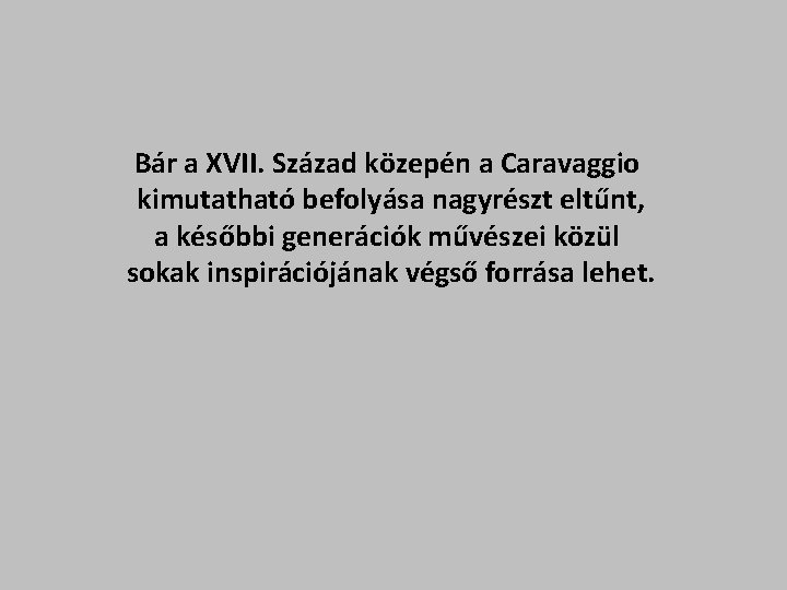 Bár a XVII. Század közepén a Caravaggio kimutatható befolyása nagyrészt eltűnt, a későbbi generációk