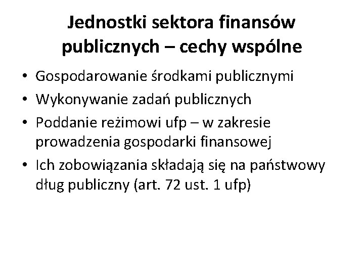 Jednostki sektora finansów publicznych – cechy wspólne • Gospodarowanie środkami publicznymi • Wykonywanie zadań
