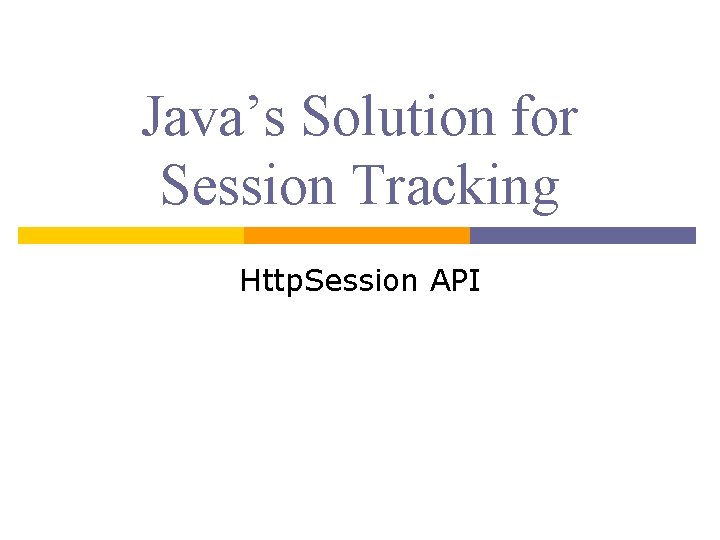 Java’s Solution for Session Tracking Http. Session API 