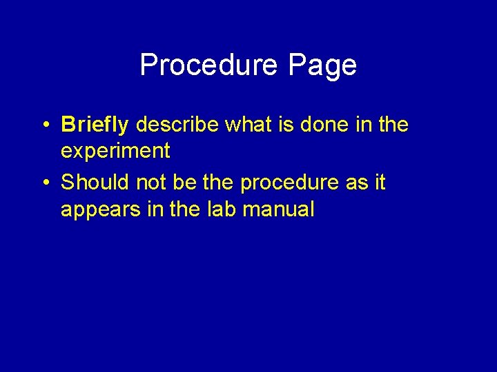 Procedure Page • Briefly describe what is done in the experiment • Should not