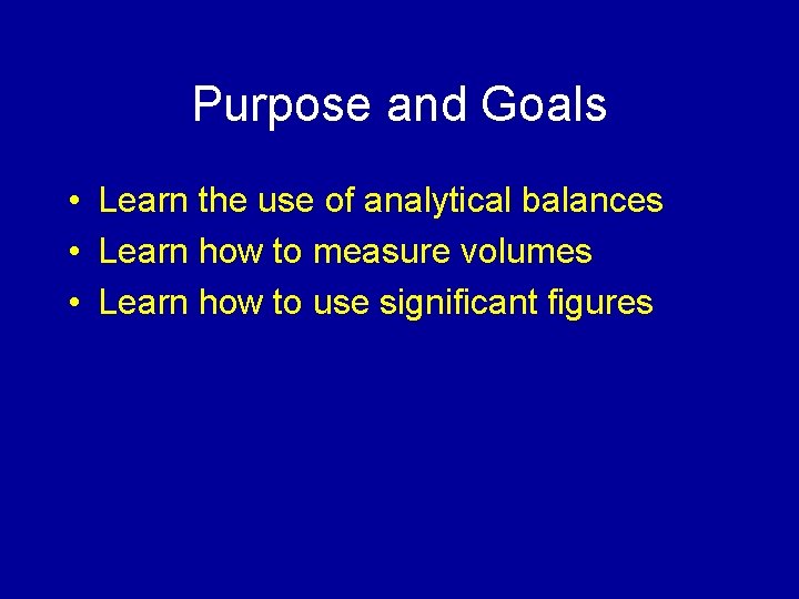 Purpose and Goals • Learn the use of analytical balances • Learn how to