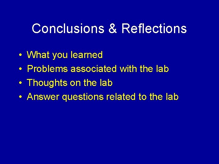 Conclusions & Reflections • • What you learned Problems associated with the lab Thoughts