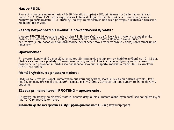 Hasivo FE-36 Ako jediný dovozca nového hasiva FE-36 (Hexafluórpropán) v SR, prinášame novú alternatívu