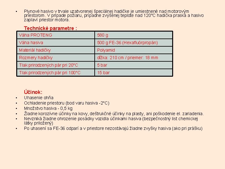  • Plynové hasivo v trvale uzatvorenej špeciálnej hadičke je umiestnené nad motorovým priestorom.