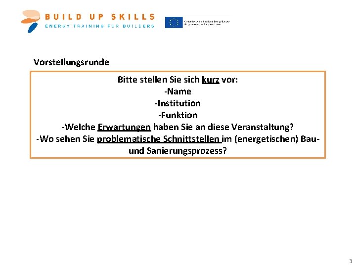 Vorstellungsrunde Bitte stellen Sie sich kurz vor: -Name -Institution -Funktion -Welche Erwartungen haben Sie