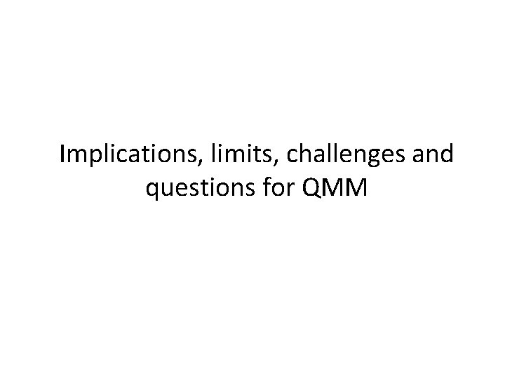 Implications, limits, challenges and questions for QMM 