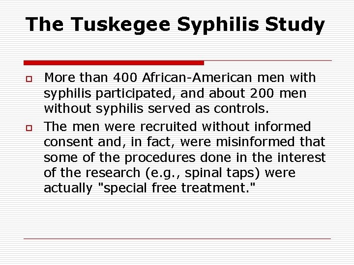 The Tuskegee Syphilis Study o o More than 400 African-American men with syphilis participated, The Tuskegee Syphilis Study o o More than 400 African-American men with syphilis participated,